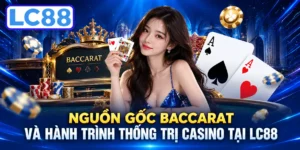 Nguồn Gốc Baccarat Và Hành Trình Thống Trị Casino Tại LC88